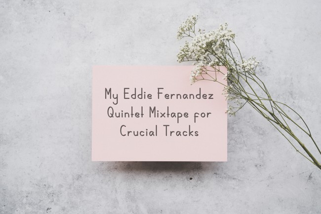 My Eddie Fernandez Quintet Mixtape for Crucial Tracks